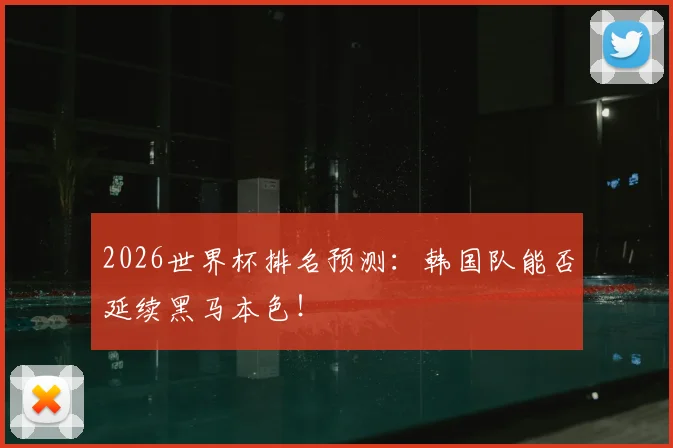 2026世界杯排名预测：韩国队能否延续黑马本色！