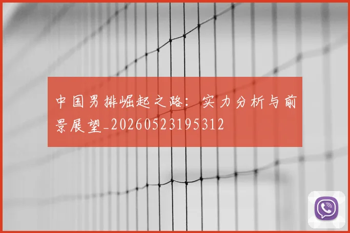 中国男排崛起之路:实力分析与前景展望_20260523195312
