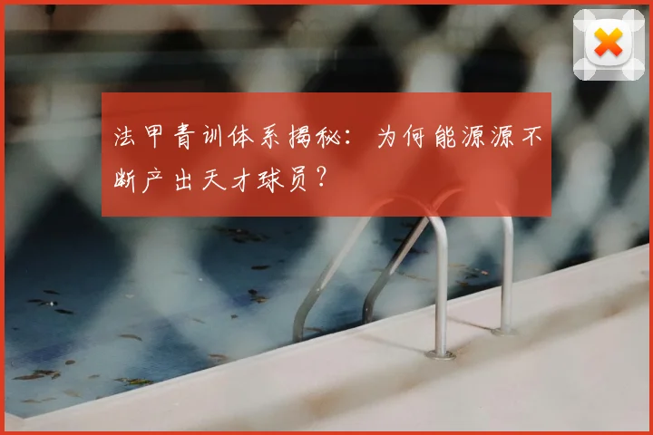 法甲青训体系揭秘：为何能源源不断产出天才球员？