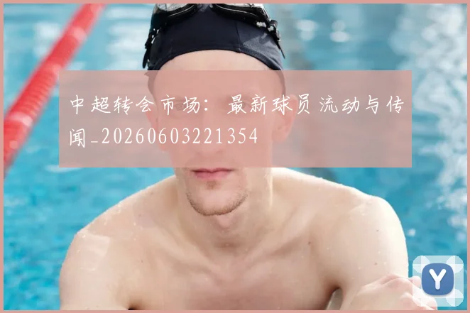 中超转会市场:最新球员流动与传闻_20260603221354