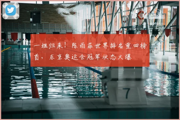 一姐归来！陈雨菲世界排名重回榜首，东京奥运会冠军状态火爆